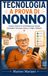 Tecnologia a Prova di Nonno: Come Usare lo Smartphone senza Chiedere Sempre Aiuto a Figli e Nipoti. Guida Facile Passo-Passo a Caratteri Grandi per WhatsApp, Spid, App IO e Sicurezza Online.