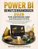 POWER BI BENUTZERHANDBUCH 2026 FÜR ANFÄNGER UND DATENANALYSTEN: Stammdatenvisualisierung, Dashboard-Design, DAX, Datenmodellierung, Microsoft Fabric, ... und praxisnahe Analyseprojekte mit Schritt