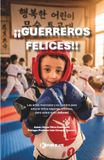 ¡Guerreros Happy Warriors: Martial Arts and Their Path to Raising Confident, Successful, and Happy Children