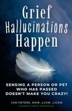 Grief Hallucinations Happen: Sensing a Person or Pet who has Passed Doesn't Make You Crazy!