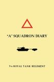 "A" Naval & Military Press "A" SQUADRON DIARY 7th ROYAL TANK REGIMENT