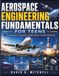 Aerospace Engineering Fundamentals for Teens: A Young Engineer's Introduction to Flight, Rockets, and Space Exploration