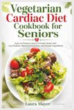 Vegetarian Cardiac Diet Cookbook for Seniors