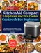 KitchenAid Compact 8 Cup Grain and Rice Cooker Cookbook For Beginners: 300 Delicious Recipes for Rice, Grains, Beans, Breakfasts, One-Pot Meals, Side Dishes, Desserts, Meal Prep & Family Favorites