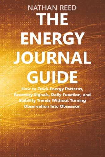 The Energy Journal Guide: How to Track Energy Patterns, Recovery Signals, Daily Function, and Stability Trends Without Turning Observation Into Obsession