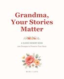 Grandma, Your Stories Matter: A Guided Memory Book: 200 Prompts to Preserve Your Story