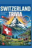 Switzerland Trivia: The Unexplained, The Absurd, and The True