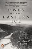 Owls of the Eastern Ice: The Quest to Find and Save the World's Largest Owl