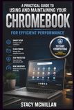 A Chromebook A Practical Guide To Using And Maintaining Your Chromebook For Efficient Performance