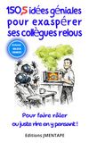 150,5 idées géniales pour exaspérer ses collègues relous: Pour faire râler ou juste rire en y pensant