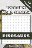 Dinosaurs 500 Term Word Search: 50 Themed Puzzles Featuring Real Dinosaur Genus Names & Fun Facts for Kids and Adults