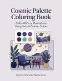Cosmic Palette Coloring Book: Color 48 Cozy Illustrations Using Only 6 Cosmic Colors - Adult Coloring Book, Book 8 of the Color Palette Series