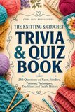 The Knitting & Crochet Trivia & Quiz Book: 250 Questions and Fascinating Facts About Yarn, Stitches, Patterns, Techniques, Traditions and Textile History
