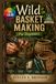 Wild Basket Making For Beginners