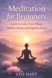 Meditation Independently Published Meditation for Beginners: Learn to Calm Your Mind, Reduce Stress, and Improve Focus Paperback