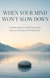 When Your Mind Won’t Slow Down: A Gentle Guide to ADHD Overwhelm, Sensory Overload, and Finding Calm