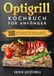 Optigrill Optigrill kochbuch Für Anfänger: 500 Tage lang schöne Optigrill-Rezepte für Anfänger und Fortgeschrittene