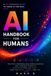 AI Handbook for Humans: A No-Nonsense Guide to Using AI For Real