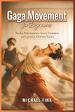 Gaga Movement for Beginners: Develop Body Awareness, Sensory Exploration, and Expressive Movement Practice