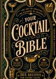 Your Cocktail Bible: 365 Cocktail Recipes Explained, Not Just Listed: Bartending Techniques, Ounce Measurements, Flavor Balance, and a Method to Create Your Own Drinks