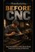 MANUFACTURING Independently Published Manufacturing Before CNC: How Machinists Built Precision, Repetition, and Mass Production Before Digital Control Paperback
