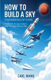 How Libri GmbH How to Build a Sky: Fundamentals of Flying : The No-Math, No-Jargon Guide to Flight, from Paper Planes to Mars