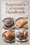 Beginner's Carnivore Handbook: Easy Steps to Start Your Anti-Inflammatory Meat-Based Journey