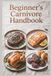 Beginner's Carnivore Handbook: Easy Steps to Start Your Anti-Inflammatory Meat-Based Journey