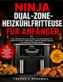 NINJA DUAL-ZONE-HEIZKÜHLFRITTEUSE FÜR ANFÄNGER: Der ultimative Benutzerhandbuch und Kochratgeber