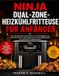 NINJA DUAL-ZONE-HEIZKÜHLFRITTEUSE FÜR ANFÄNGER: Der ultimative Benutzerhandbuch und Kochratgeber