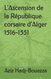 L'Ascension Independently Published L'Ascension de la République corsaire d'Alger 1516-1551