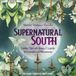 Supernatural South: Gothic Tales of Ghosts, Cryptids & Unexplained Phenomena