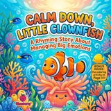 Calm Down, Little Clownfish: A Funny Rhyming Picture Book About Managing Big Emotions and Learning to Stay Calm