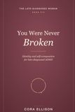You Were Never Broken: Identity, Self-Compassion, and Building a Self That Fits After a Late ADHD Diagnosis: Quiet the Inner Critic, Grieve the Old Story, and Finally Come Home to Yourself