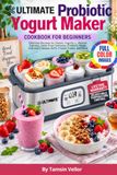 Ultimate Probiotic Yogurt Maker Cookbook For Beginners