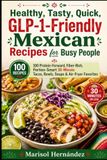 Healthy, Tasty, Quick, GLP-1-Friendly Mexican Recipes for Busy People: 100 Protein-Forward, Fiber-Rich, Portion-Smart 30-Minute Tacos, Bowls, Soups & Air-Fryer Favorites