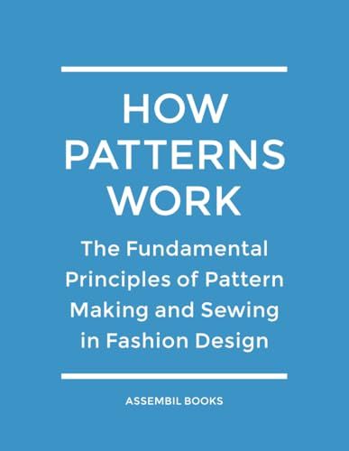 How Patterns Work: The Fundamental Principles of Pattern Making and Sewing in Fashion Design