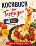 Kochbuch für Teenager – 60 Rezepte für Anfänger: Der komplette Kochkurs für zuhause – mit Farbfotos, Sicherheitstipps & Küchenwissen