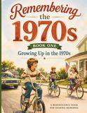 Remembering the 1970s: Growing Up in the 1970s Book One: A Nostalgic Memory Book and Guided Journal Filled with Childhood Memories, Family Stories, ... Music, Holidays, and Neighborhood Adventures