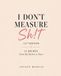 I Don't Measure Sh!t: 25 Recipes From My Kitchen to Yours