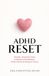 ADHD Reset: Simple, Practical Tools to Reduce Overwhelm, Build Clarity & Support Focus