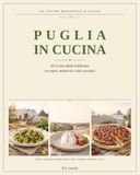 Puglia in Cucina: 60 ricette della tradizione tra mare, masserie e ulivi secolari