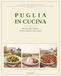 Puglia in Cucina: 60 ricette della tradizione tra mare, masserie e ulivi secolari