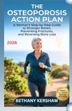 The Osteoporosis Action Plan: A Woman’s Step-by-Step Guide to Stronger Bones, Preventing Fractures, and Reversing Bone Loss