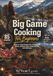 BIG GAME COOKING FOR BEGINNERS: Field-To-Table Recipes For Venison, Elk, Moose, Caribou, Bear, Mountain Lion, And Wild Boar