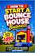 How To Start A Bounce House Business With Only $850: A guide on starting and growing a Party Rental business on a budget