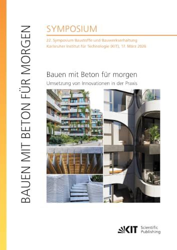 Bauen Karlsruher Institut FÜR Technologie Bauen mit Beton für morgen - Umsetzung von Innovationen in der Praxis / 22. Symposium Baustoffe und Bauwerkserhaltung, Karlsruher Institut für Technologie (KIT), 17. März 2026