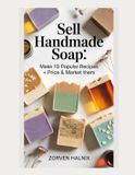 Sell Bol Sell Handmade Soap: Make 10 Popular Recipes + Price & Market Them