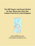 The United Kingdom 2007 Import and Export Market for Raw Sheep and Lamb Skin without Wool On