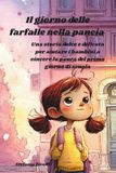 Il giorno delle farfalle nella pancia: Una storia illustrata per bambini sul passaggio dalla scuola dell'infanzia alla scuola primaria e il valore dell'amicizia